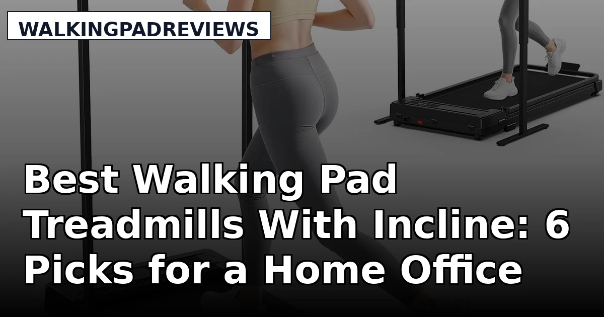 Best Walking Pad Treadmills With Incline: 6 Picks for a Home Office